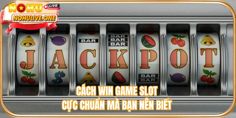 Cách win game slot cực chuẩn mà bạn nên biết