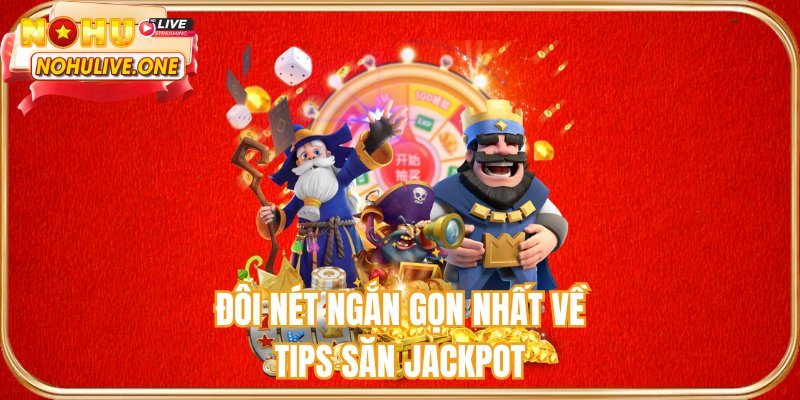 Đôi nét ngắn gọn nhất về tips săn jackpot