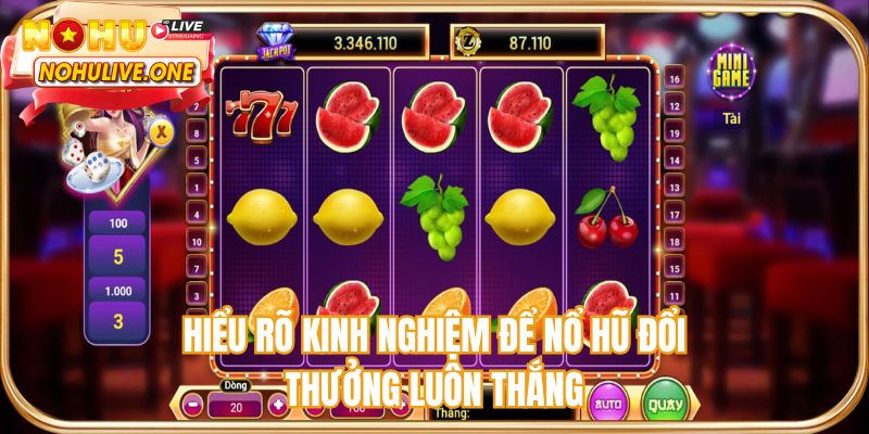 Hiểu rõ kinh nghiệm để nổ hữ đổi thưởng luôn thắng