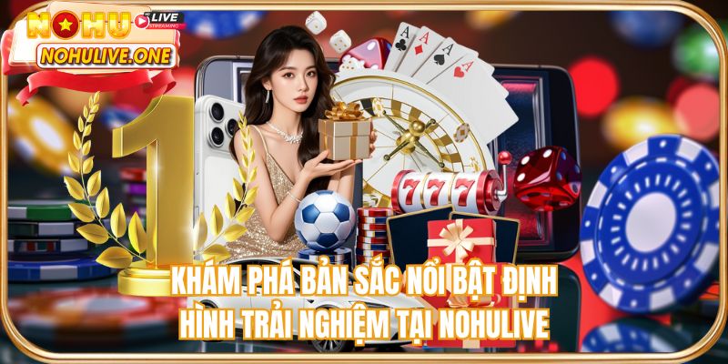 Khám phá bản sắc nổi bật định hình trải nghiệm tại NOHULIVE
