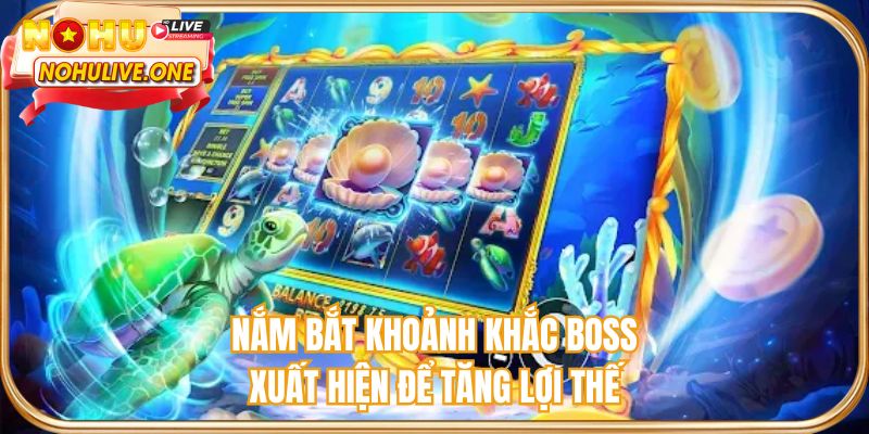 Nắm bắt khoảnh khắc BOSS xuất hiện để tăng lợi thế