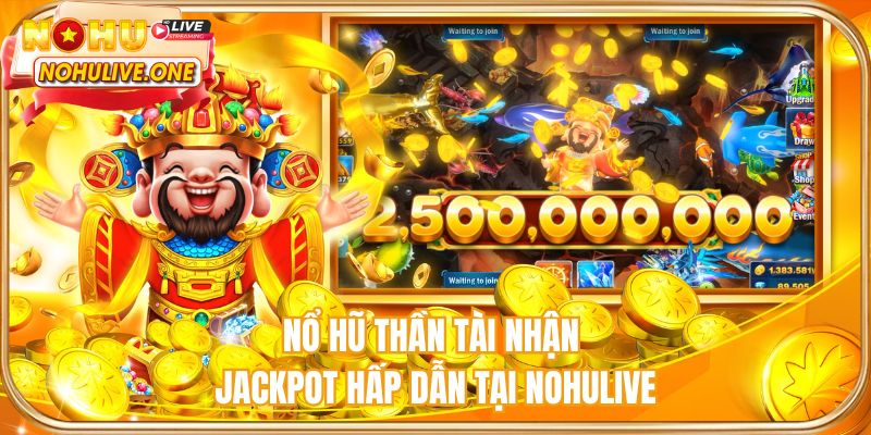 Nổ hũ thần tài nhận jackpot hấp dẫn tại NOHULIVE