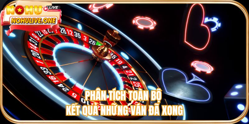 Phân tích toàn bộ kết quả những ván đã xong
