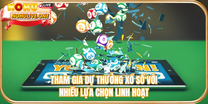 Tham gia dự thưởng xổ số với nhiều lựa chọn linh hoạt
